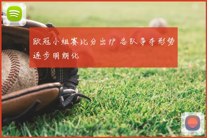 欧冠小组赛比分出炉 各队争夺形势逐步明朗化