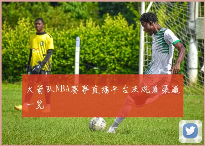 火箭队NBA赛事直播平台及观看渠道一览