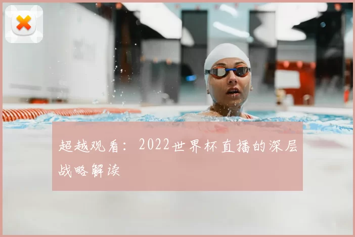 超越观看:2022世界杯直播的深层战略解读