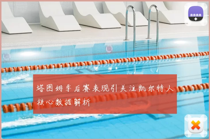 塔图姆季后赛表现引关注凯尔特人核心数据解析