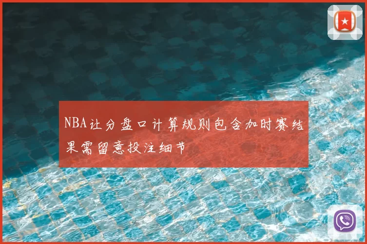 NBA让分盘口计算规则包含加时赛结果需留意投注细节