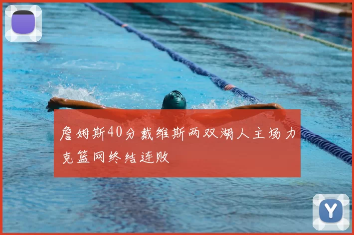 詹姆斯40分戴维斯两双湖人主场力克篮网终结连败
