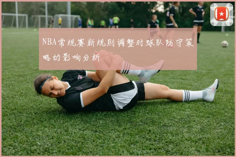 NBA常规赛新规则调整对球队防守策略的影响分析