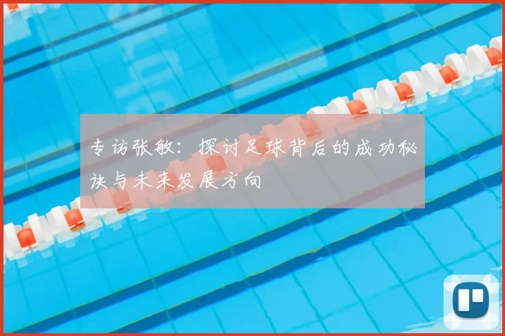 专访张敏：探讨足球背后的成功秘诀与未来发展方向