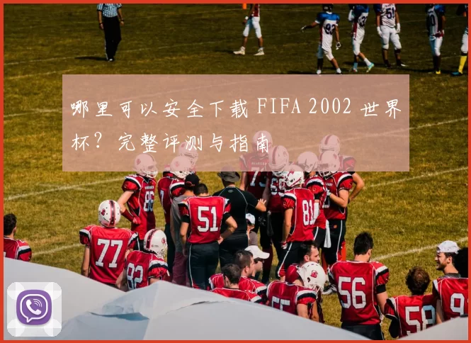 哪里可以安全下载 FIFA 2002 世界杯?完整评测与指南