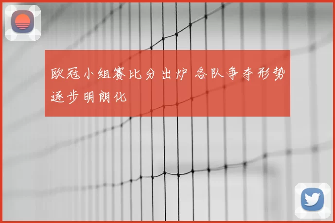 欧冠小组赛比分出炉 各队争夺形势逐步明朗化