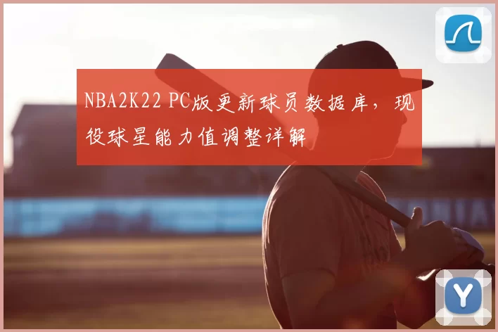 NBA2K22 PC版更新球员数据库,现役球星能力值调整详解