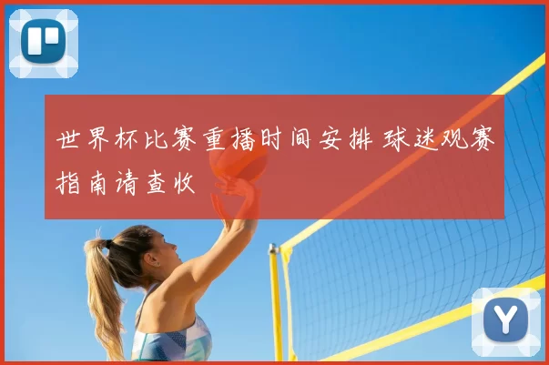 世界杯比赛重播时间安排 球迷观赛指南请查收