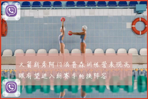 火箭新秀阿门汤普森训练营表现亮眼有望进入新赛季轮换阵容
