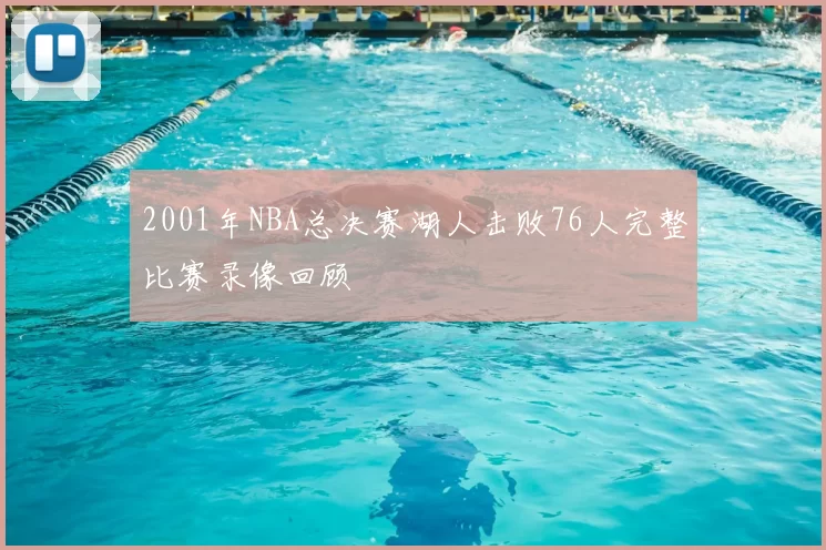 2001年NBA总决赛湖人击败76人完整比赛录像回顾