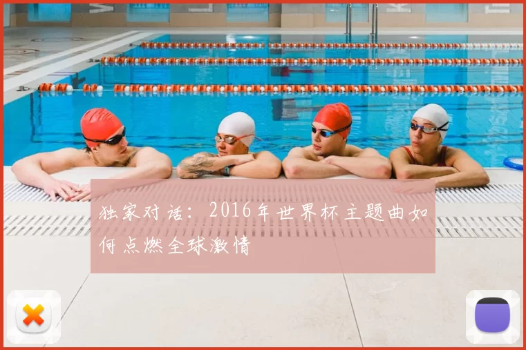 独家对话：2016年世界杯主题曲如何点燃全球激情